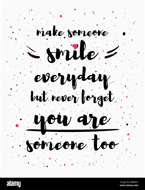 Make Someone Smile Everyday But Never Forget You Are Someone Too