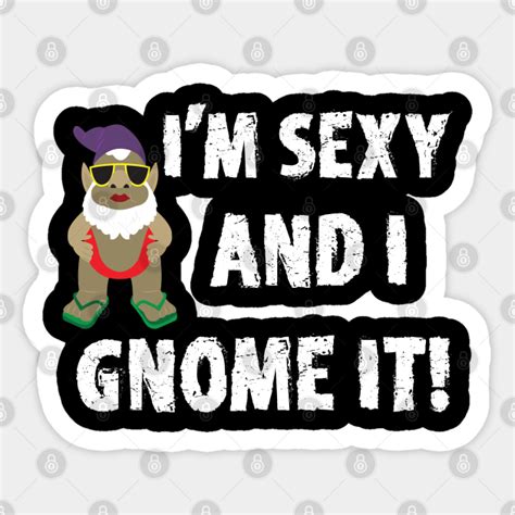 Gnome Im Sexy And I Gnome It Gnome Sticker Teepublic Au