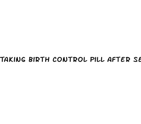 taking birth control pill after sex ecptote website