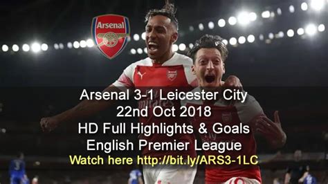 Arsenal 3 1 Leicester City 22nd Oct 2018 Hd Full Highlights And Goals