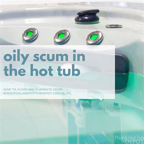 Oily Scum In Your Hot Tub Pool And Hot Tub Depot