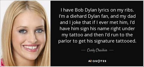 Carly Chaikin Quote I Have Bob Dylan Lyrics On My Ribs I