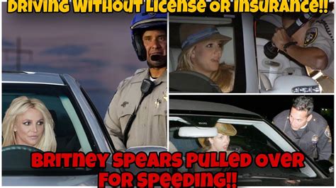 Pull Over Britney Spears Caught Speeding And Driving Without License And Proof Of Insurance