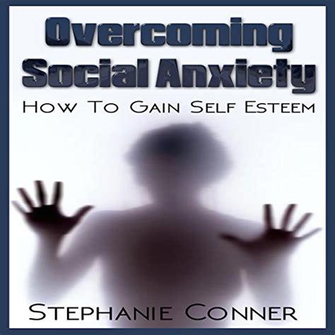 Overcoming Social Anxiety How To Gain Self Esteem Audible Audio Edition