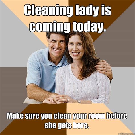 Cleaning Lady Is Coming Today Make Sure You Clean Your Room Before She