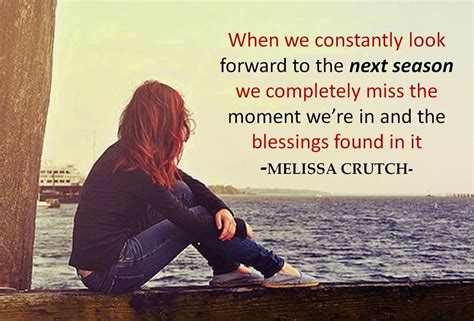 Miss life's simplest blessings and you'll miss out on life's greatest joys. Every season in life has blessings of its own. Don't miss the blessings of the one you are in ...