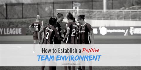How To Establish A Positive Team Environment The Excelling Edge