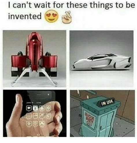 I Cant Wait For These Things To Be Invented In Use Meme On Sizzle