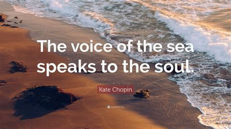 Kate Chopin Quote “the Voice Of The Sea Speaks To The Soul”