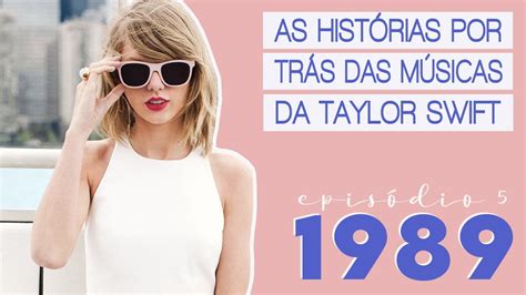 1989 2014 As HistÓrias Por TrÁs Das MÚsicas Da Taylor Swift Youtube