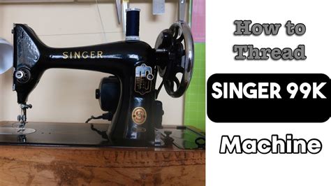 How To Thread The Singer 99k Machine Vintage Sewing Machine Youtube