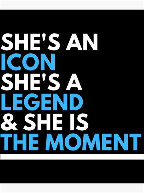 She S An Icon She S A Legend And She Is The Moment Blue Art Print For Sale By Merchordier