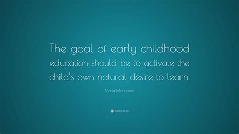 Maria Montessori Quote “the Goal Of Early Childhood Education Should