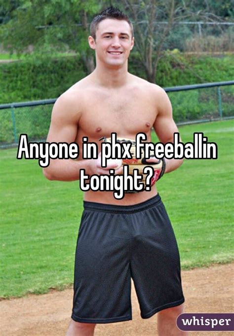 Anyone In Phx Freeballin Tonight