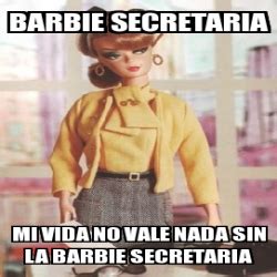 La vida no vale nada. Meme Personalizado - barbie secretaria mi vida no vale ...