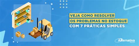 Veja como resolver os problemas no estoque 7 práticas simples