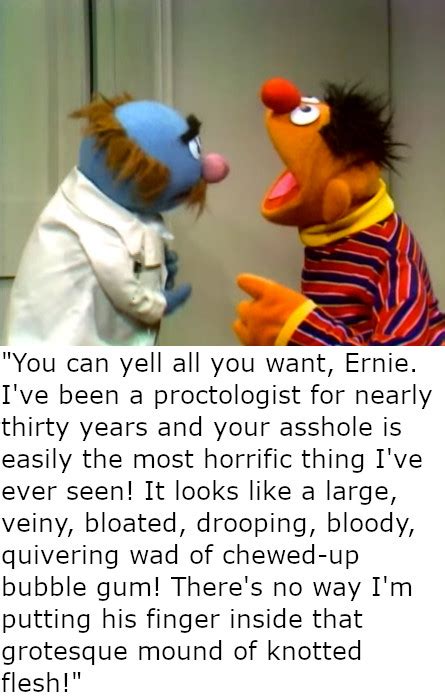 ernie was furious as he heard that this doc had the fattest fingers in the business r bertstrips