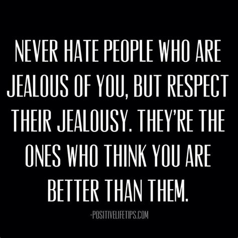 Quotes About Jealousy Positivelifetips Never Hate People Who Are