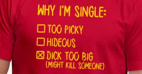 why i m single dick too big might kill someone unisex jersey t shirt spreadshirt