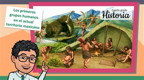 Los Primeros Grupos Humanos En El Actual Territorio Mexicano Historia Cuarto Grado De