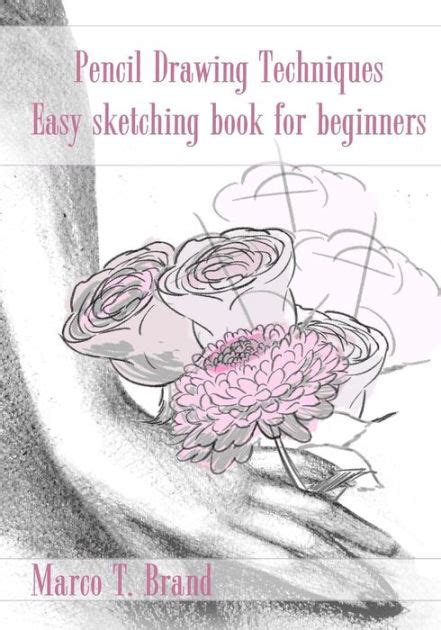 Pencil Drawing Techniques Easy Sketching Book For Beginners By Marco T