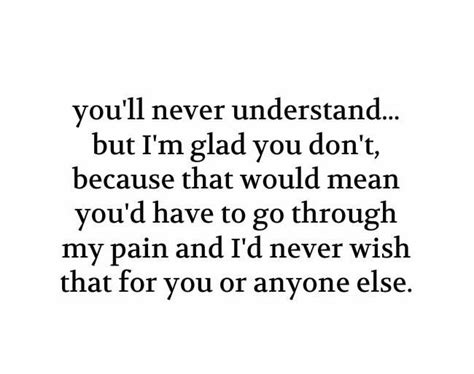 A Quote That Says Youll Never Understand But Im Glad You Dont