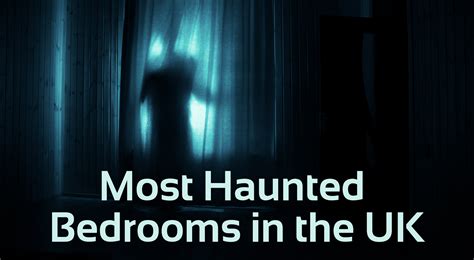 Haunted Bedrooms In The Uk Ghosts And Ghouls Psychic Today