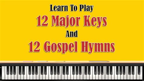 Learn To Play 12 Major Keys And 12 Gospel Hymns Youtube