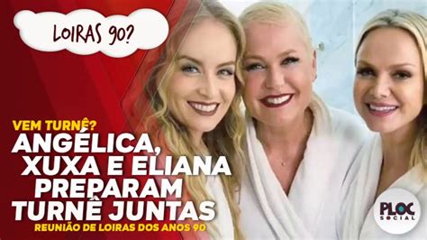 Xuxa Angelica E Eliana Preparam TurnÊ De Show Juntas Pelo Brasil Youtube