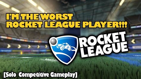 Im The Worst Rocket League Player Rocket League Solo Competitive