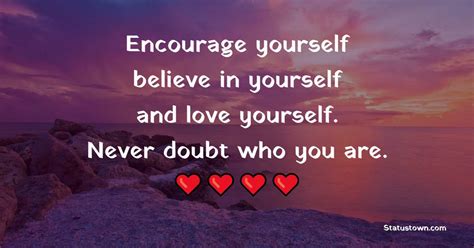 Encourage Yourself Believe In Yourself And Love Yourself Never Doubt