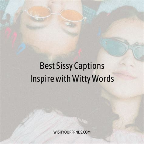 Best Sissy Captions Inspire With Witty Words Wish Your Friends