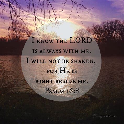 I Know The Lord Is Always With Me I Will Not Be Shaken For He Is