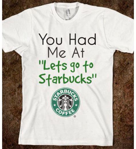 You Had Me At Lets Go To Starbucks Tee Shirt Starbucks Shirt