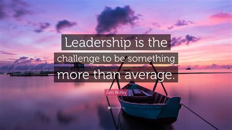 Jim Rohn Quote Leadership Is The Challenge To Be Something More Than Average
