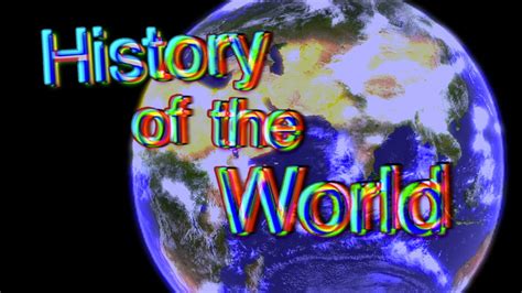 History Of The World Youtube