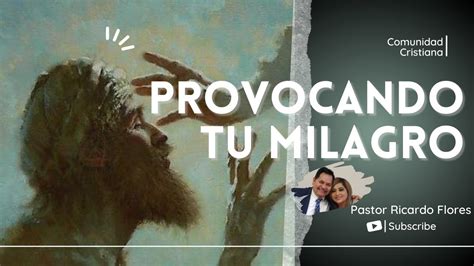 Provocando Tu Milagro Pastor Ricardo Flores Youtube