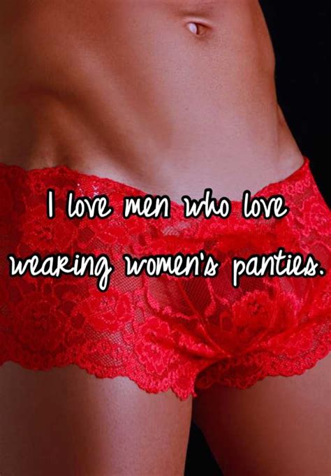 I Love Men Who Love Wearing Womens Panties