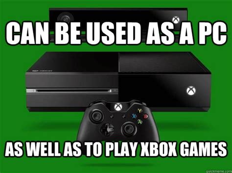 Can Be Used As A Pc As Well As To Play Xbox Games Xbox One Quickmeme