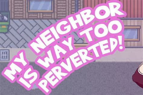 My Neighbor Is Way Too Perverted Ongoing Version Alpha New