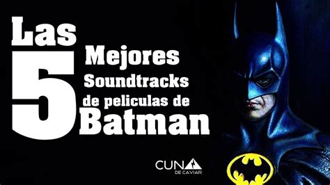 Los 5 Mejores Soundtracks De Peliculas De Batman Cuna De Caviar