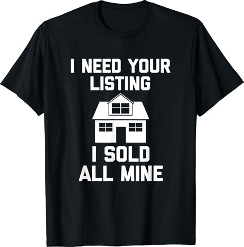 Funny Realtor Shirt I Need Your Listing I Sold All Mine T Shirt Clothing