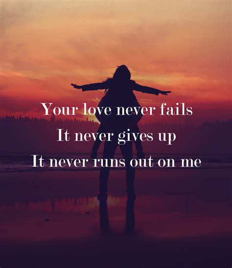 Your Love Never Fails It Never Gives Up It Never Runs Out On Me Jesus