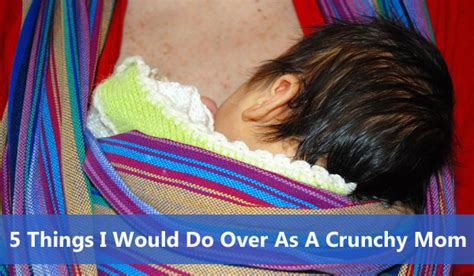 5 Things I Would Do Over As A Crunchy Mom Crunchy Moms