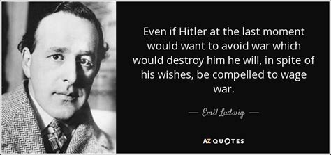 Heydrich chaired the 1942 wannsee conference. Emil Ludwig quote: Even if Hitler at the last moment would want to...