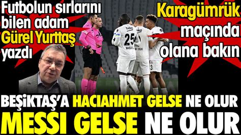 Beşiktaş a Hacıahmet gelse ne olur Messi gelse ne olur Karagümrük