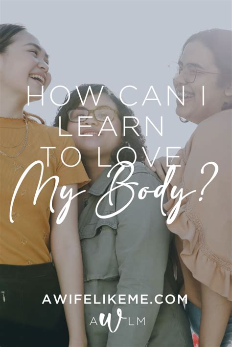 how can i learn to love my body a wife like me