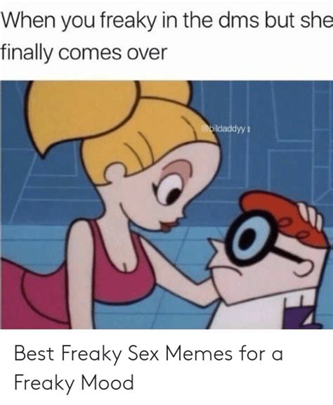 When You Freaky In The Dms But She Finally Comes Over Ildaddyy I Best Freaky Sex Memes For A