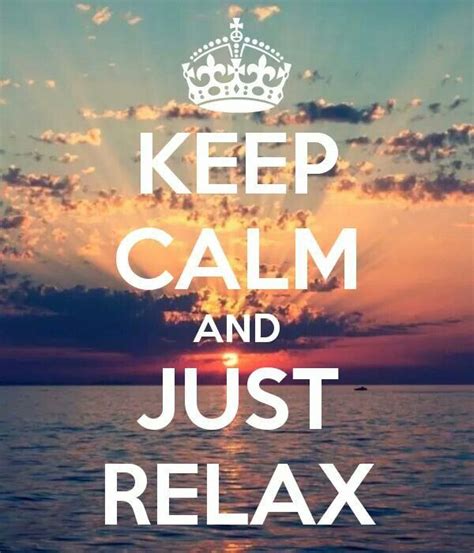 Keep Calm And Just Relax Keep Calm Quotes Keep Calm Calm