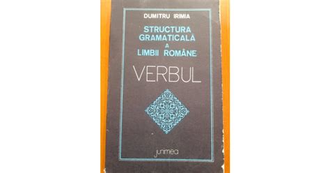 Structura Gramaticala A Limbii Romane Verbul Dumitru Irimia